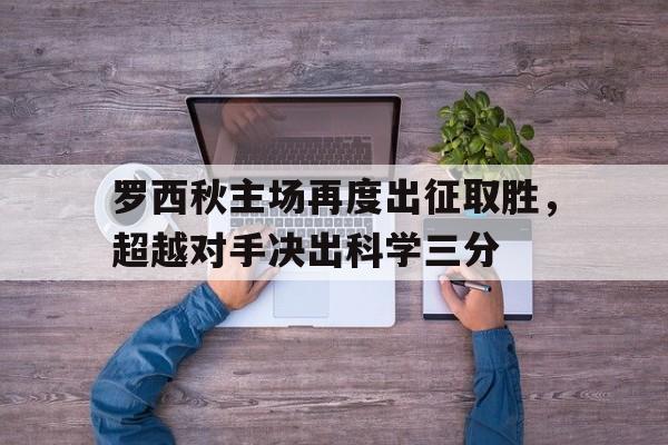 罗西秋主场再度出征取胜，超越对手决出科学三分